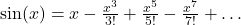  \sin(x) = x - \frac{x^3}{3!} + \frac{x^5}{5!} - \frac{x^7}{7!} + \dots 